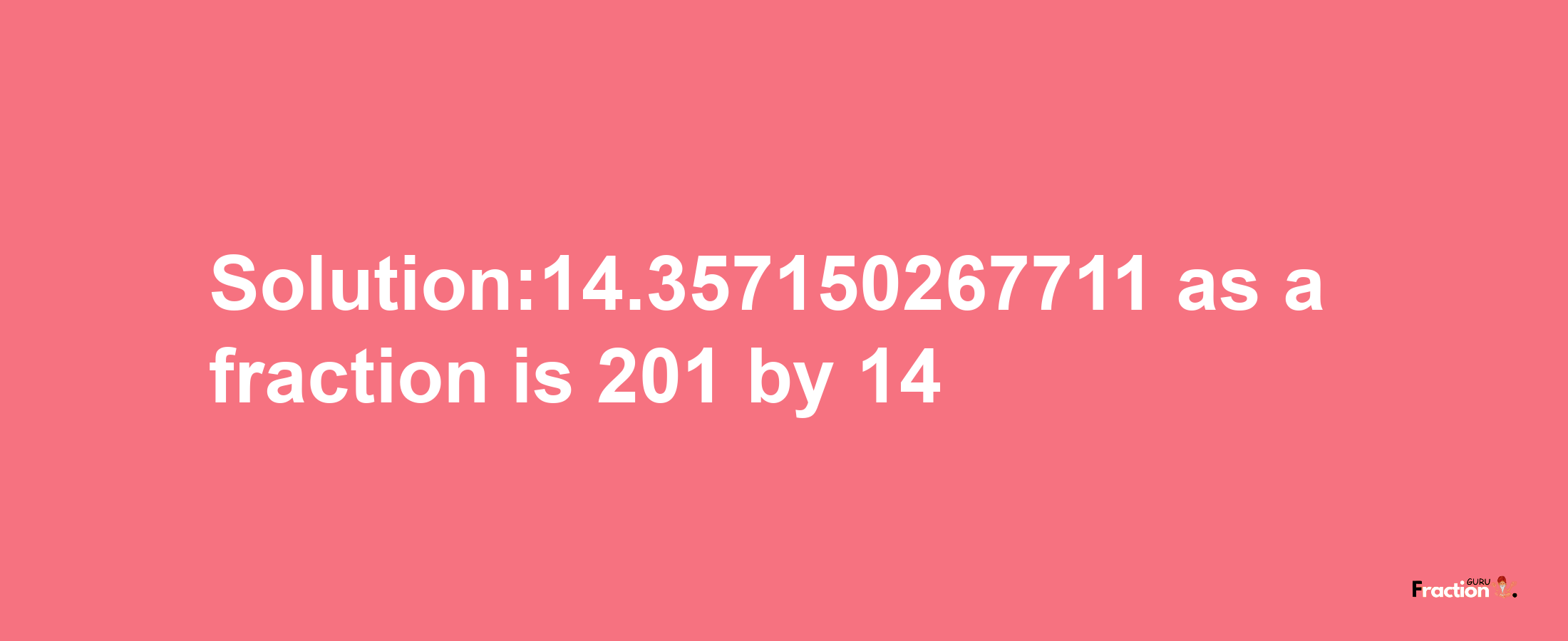 Solution:14.357150267711 as a fraction is 201/14