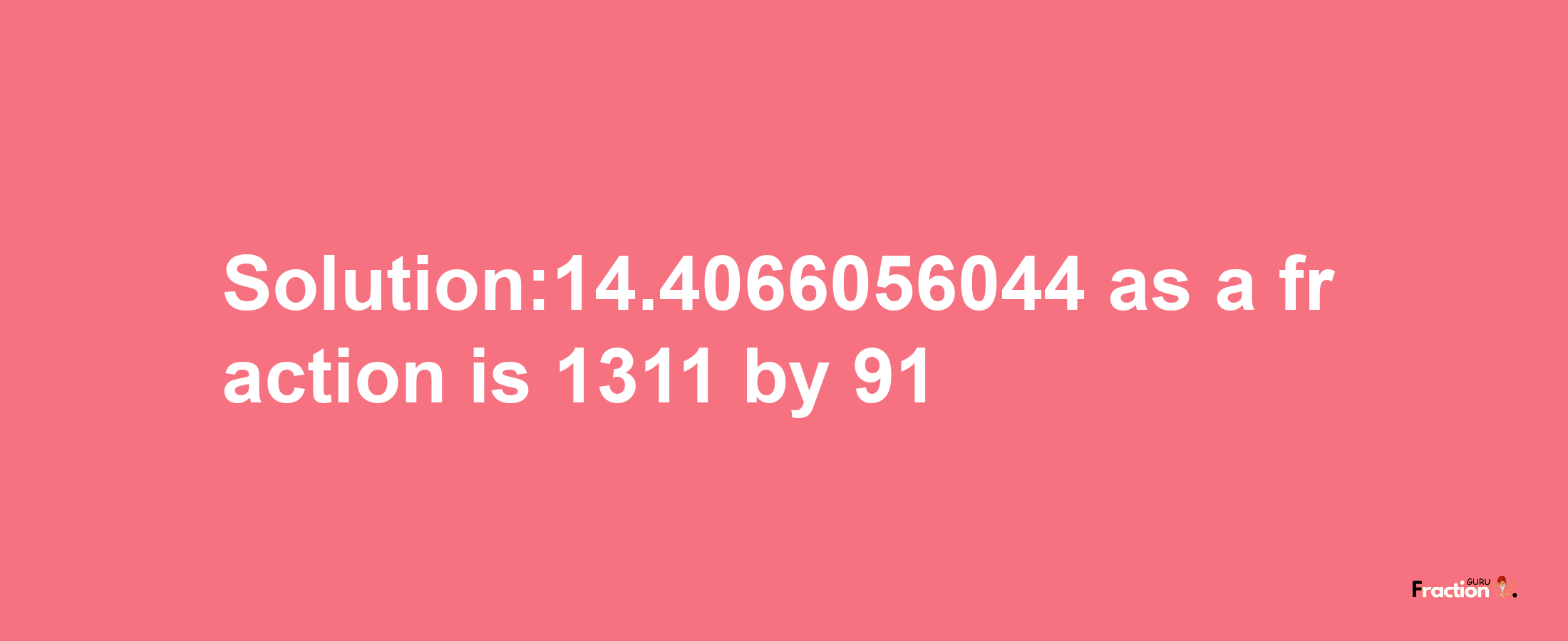 Solution:14.4066056044 as a fraction is 1311/91