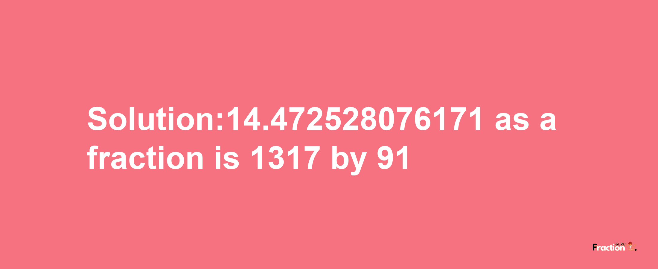 Solution:14.472528076171 as a fraction is 1317/91