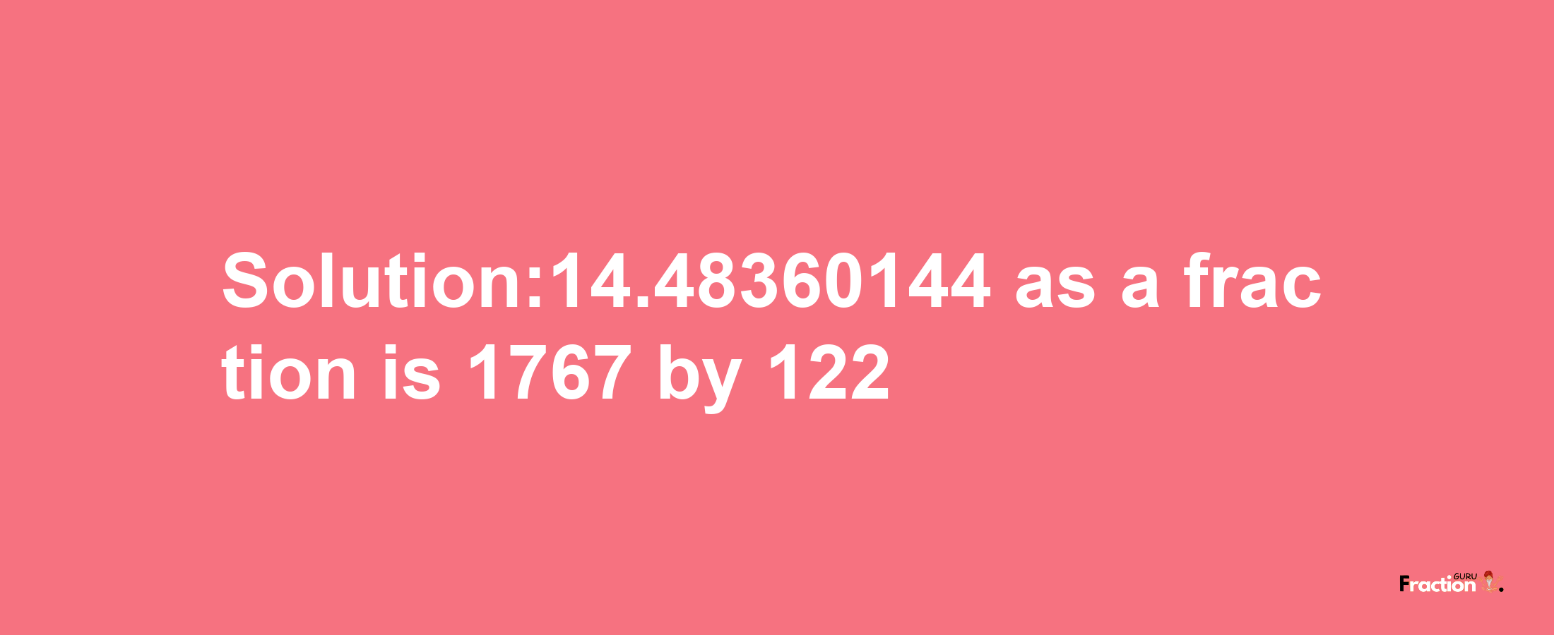 Solution:14.48360144 as a fraction is 1767/122