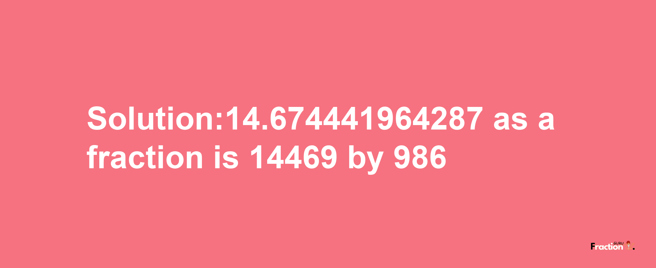 Solution:14.674441964287 as a fraction is 14469/986