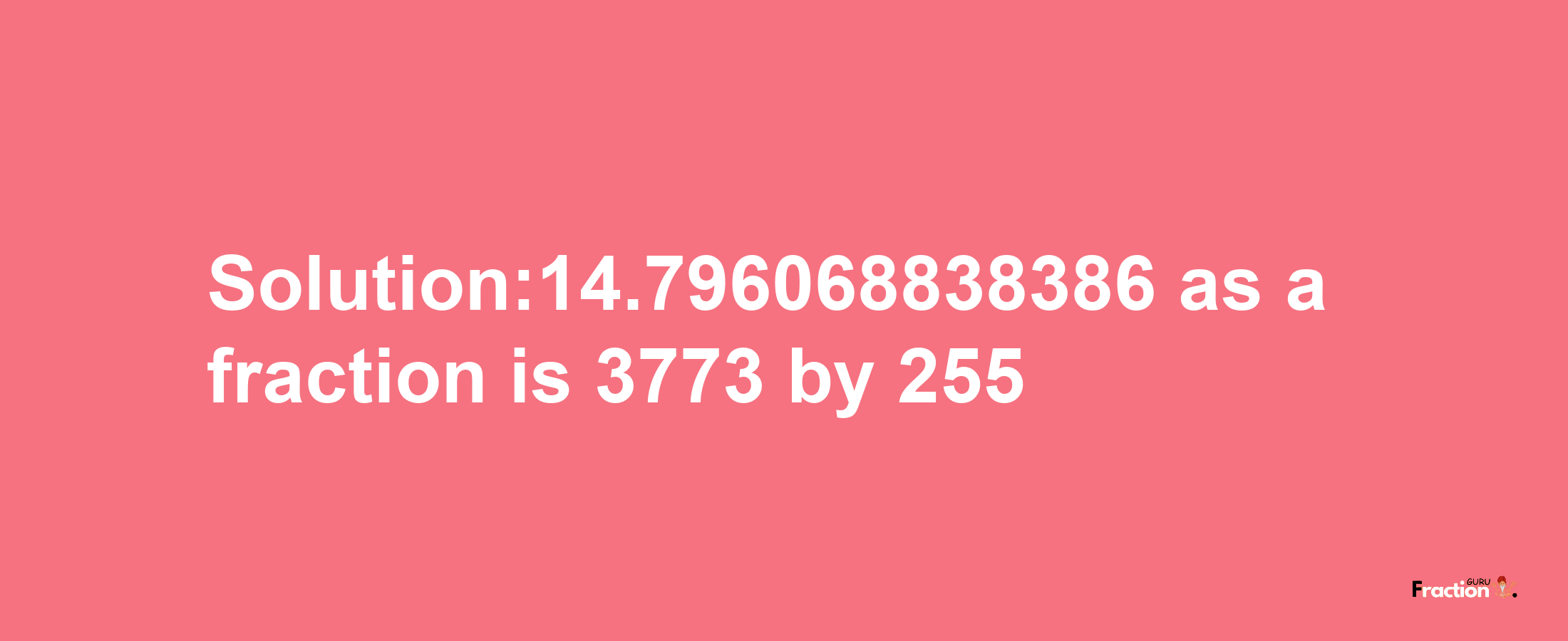 Solution:14.796068838386 as a fraction is 3773/255