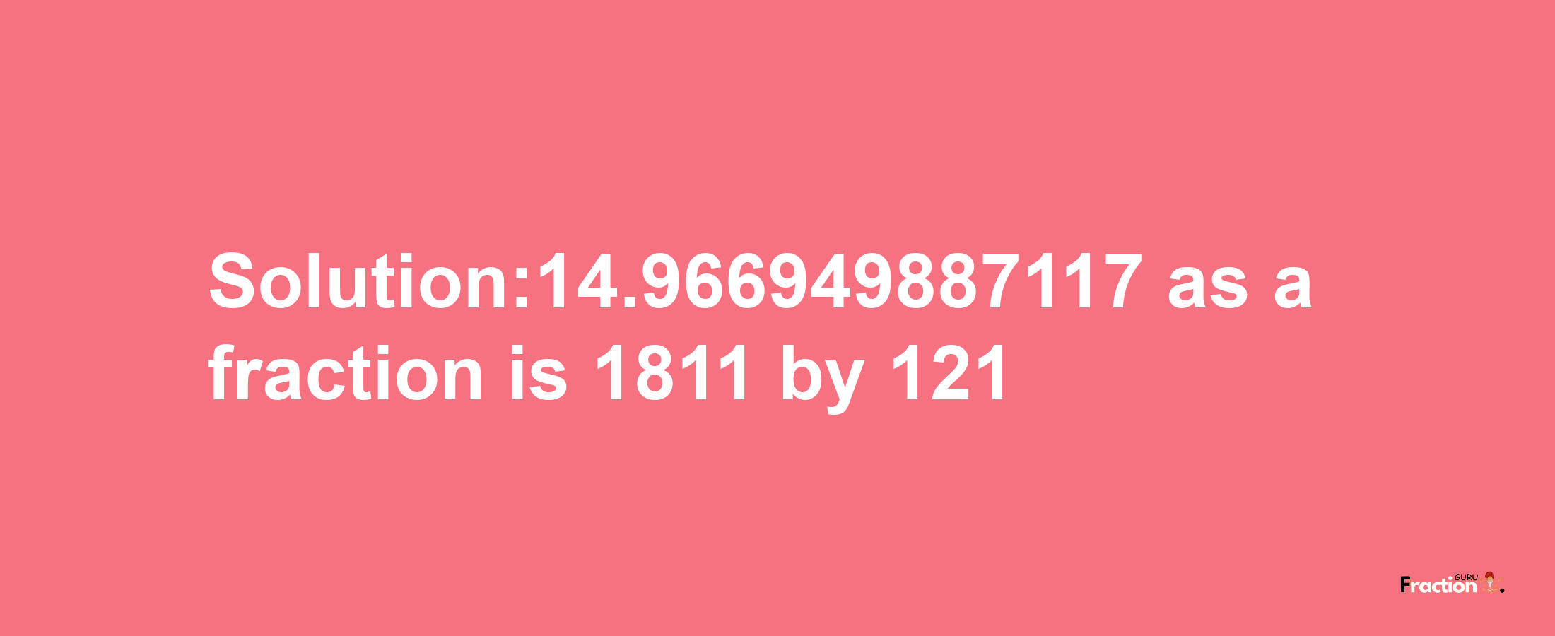 Solution:14.966949887117 as a fraction is 1811/121