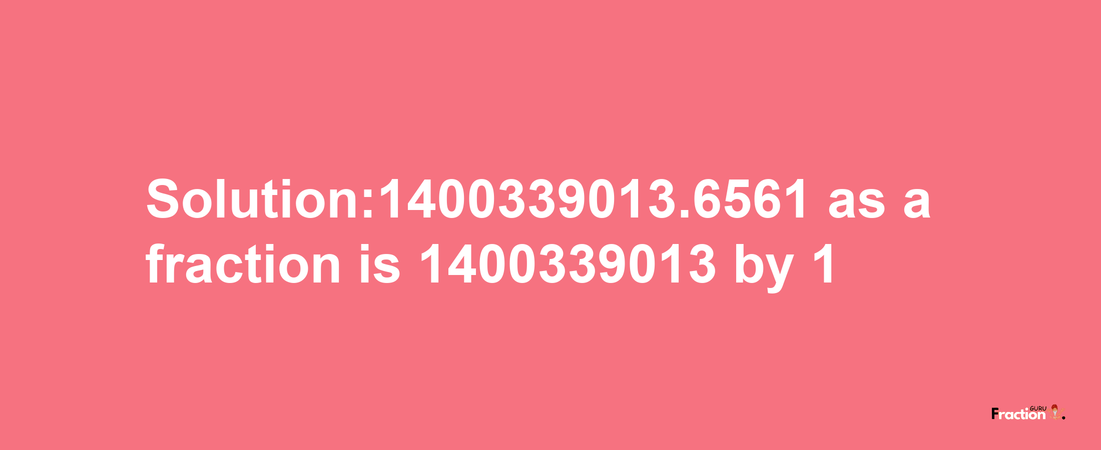 Solution:1400339013.6561 as a fraction is 1400339013/1