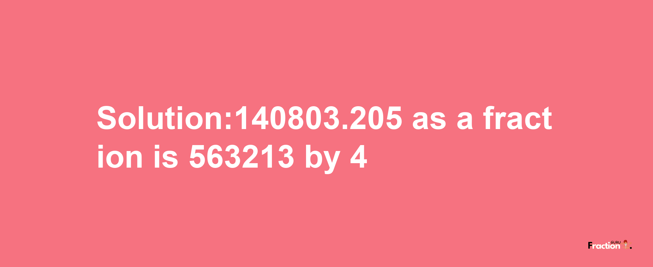 Solution:140803.205 as a fraction is 563213/4