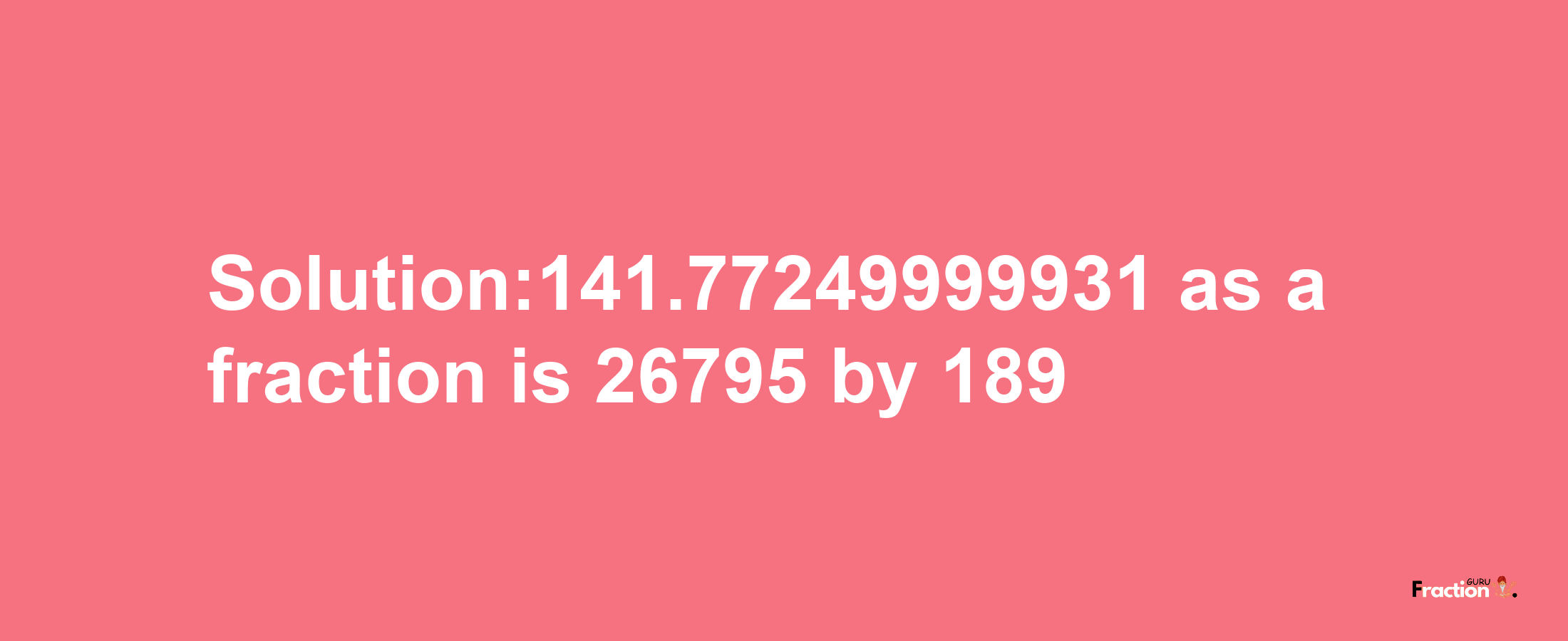 Solution:141.77249999931 as a fraction is 26795/189