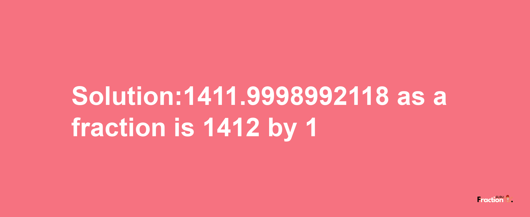 Solution:1411.9998992118 as a fraction is 1412/1