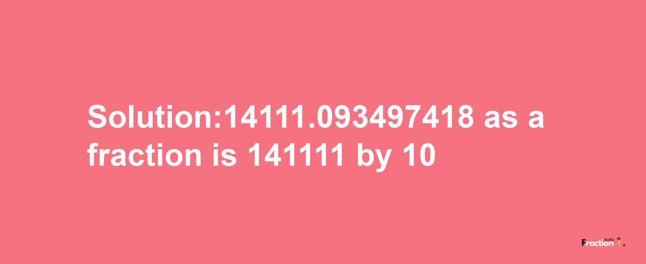 Solution:14111.093497418 as a fraction is 141111/10