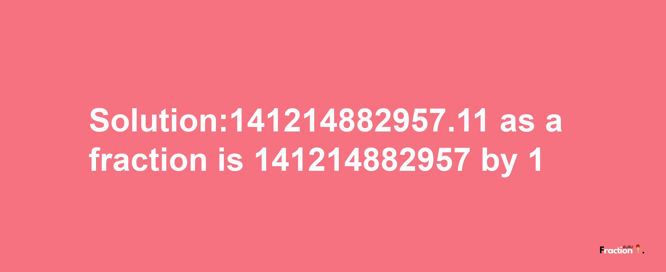 Solution:141214882957.11 as a fraction is 141214882957/1