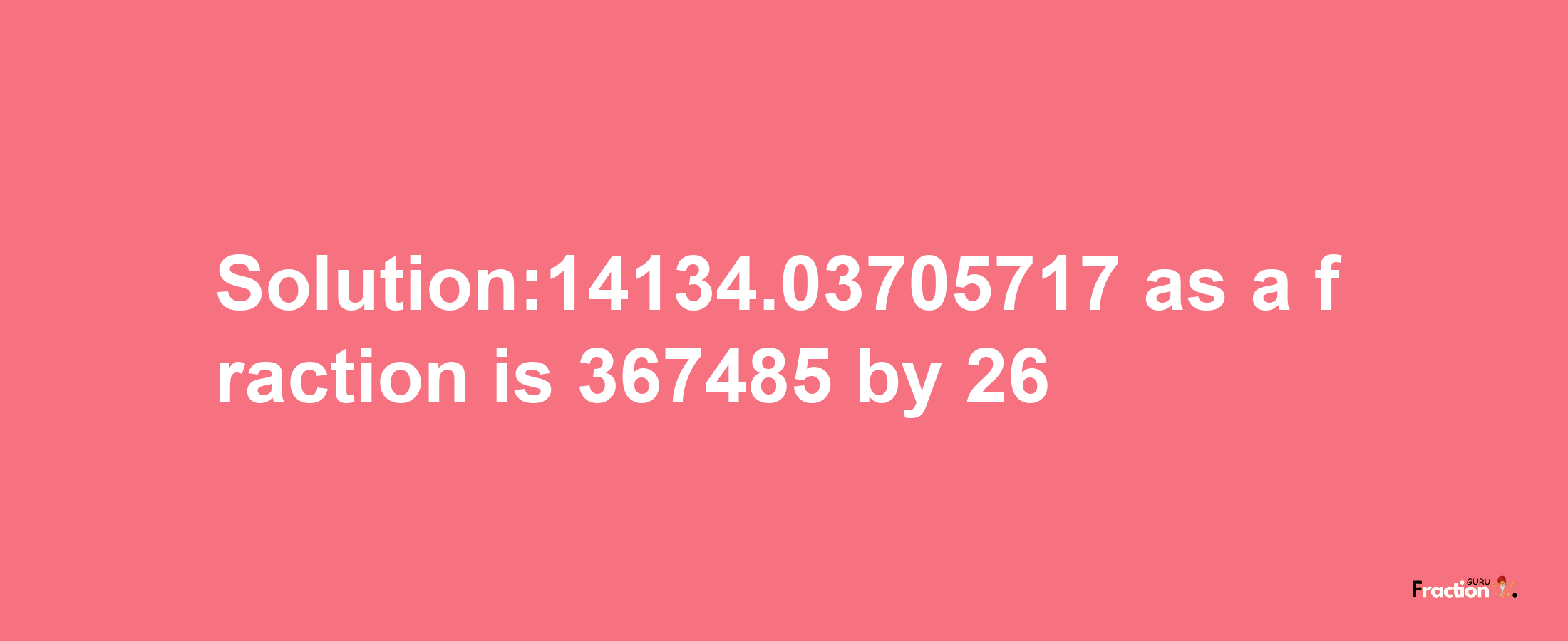 Solution:14134.03705717 as a fraction is 367485/26