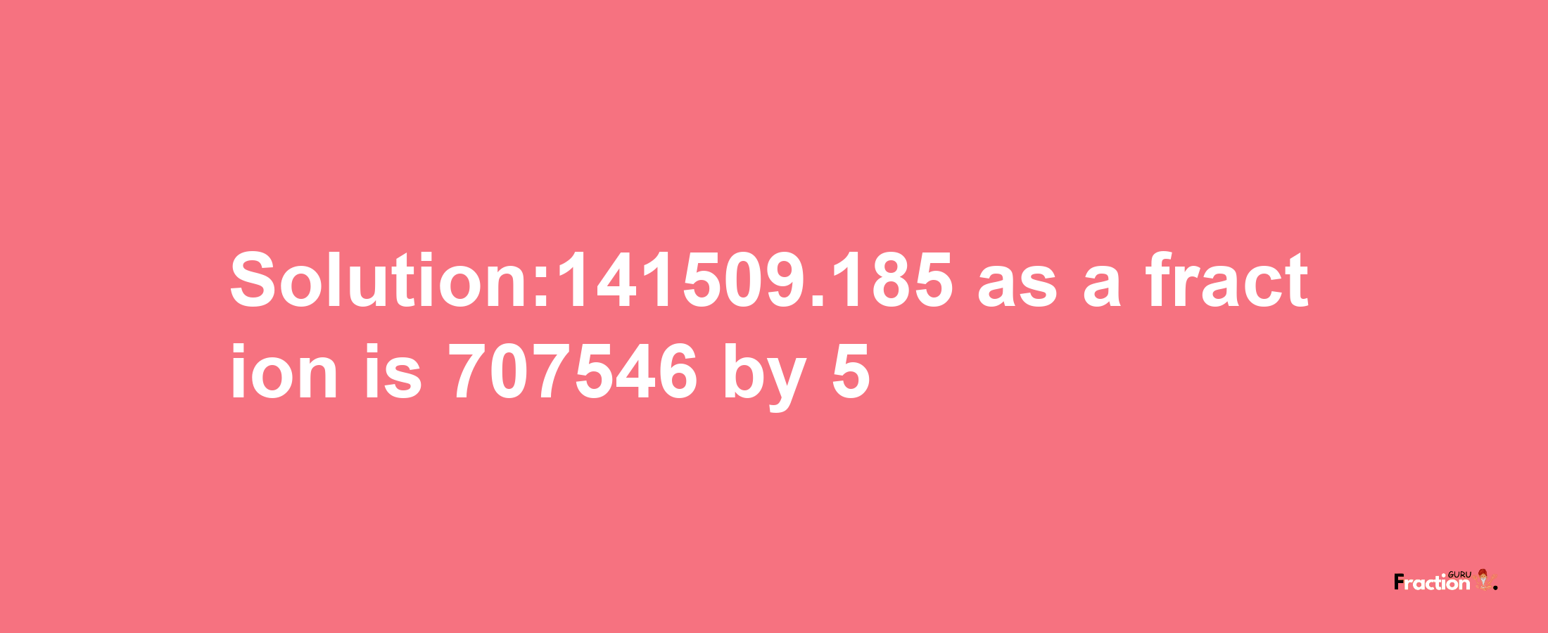 Solution:141509.185 as a fraction is 707546/5