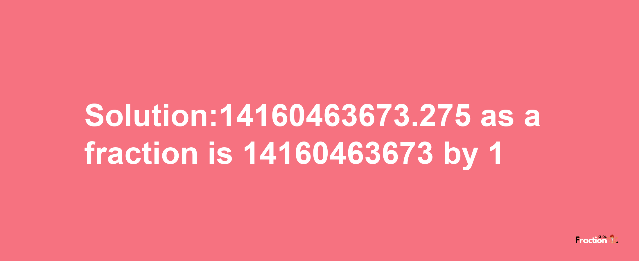 Solution:14160463673.275 as a fraction is 14160463673/1