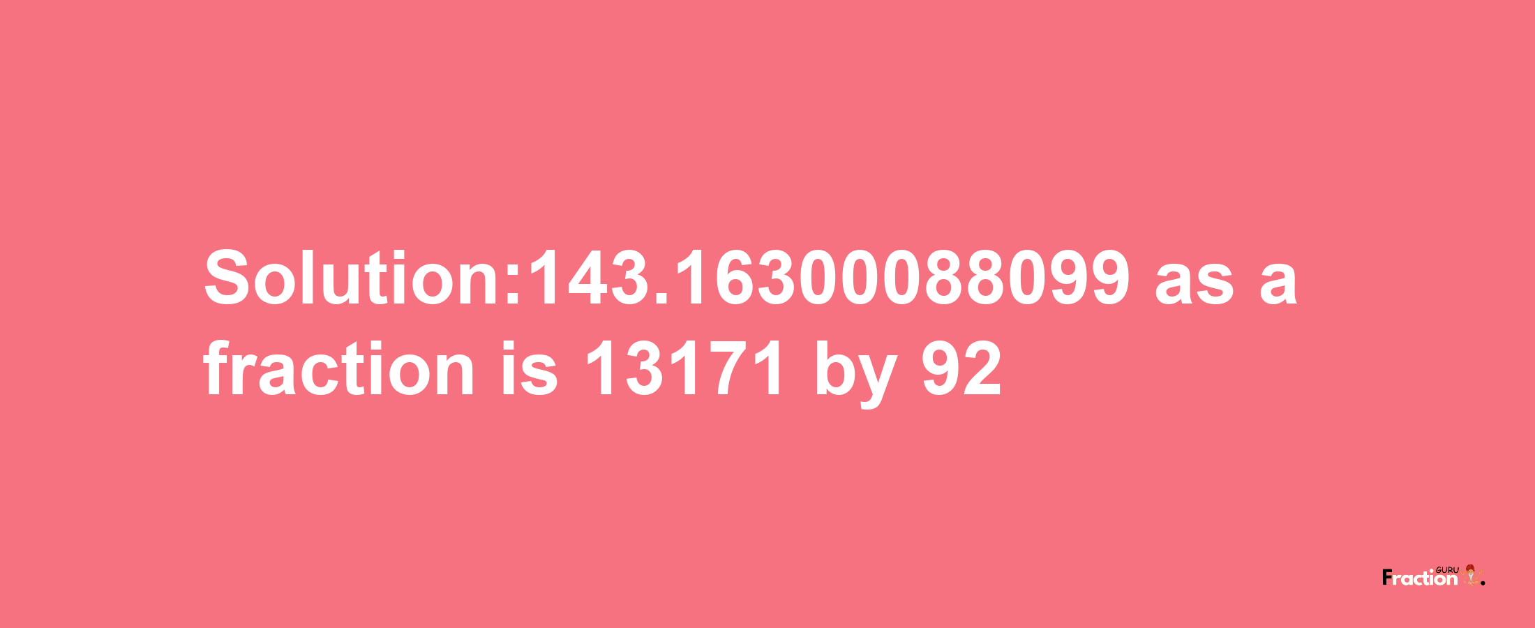 Solution:143.16300088099 as a fraction is 13171/92