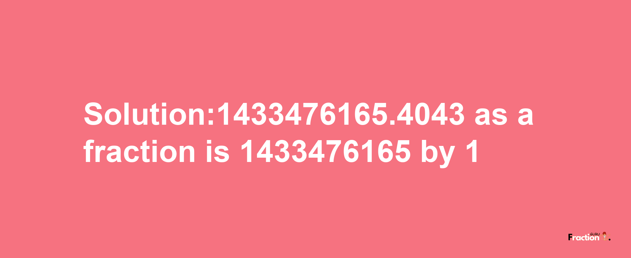 Solution:1433476165.4043 as a fraction is 1433476165/1