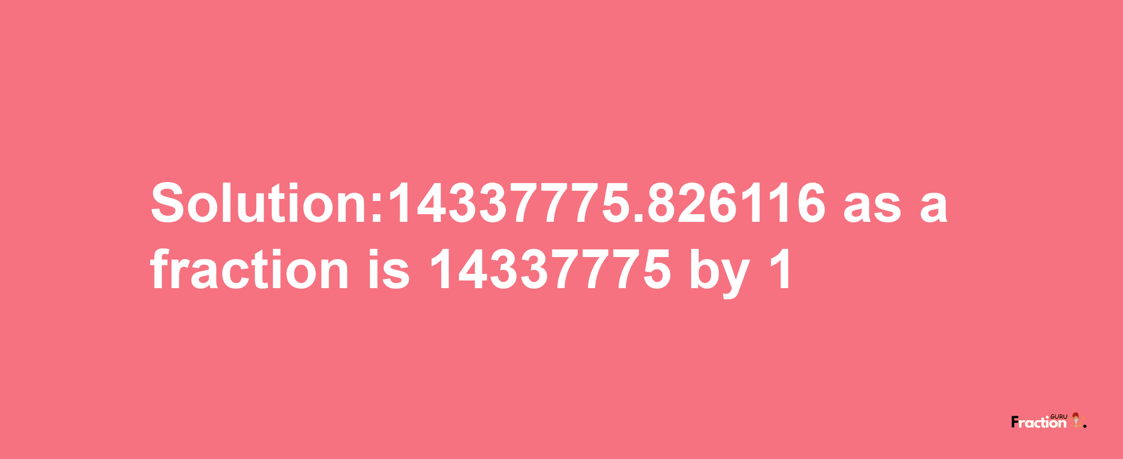 Solution:14337775.826116 as a fraction is 14337775/1