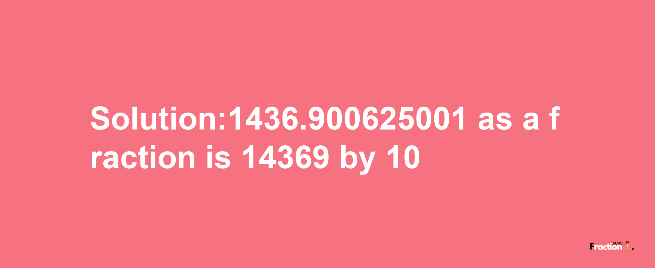 Solution:1436.900625001 as a fraction is 14369/10