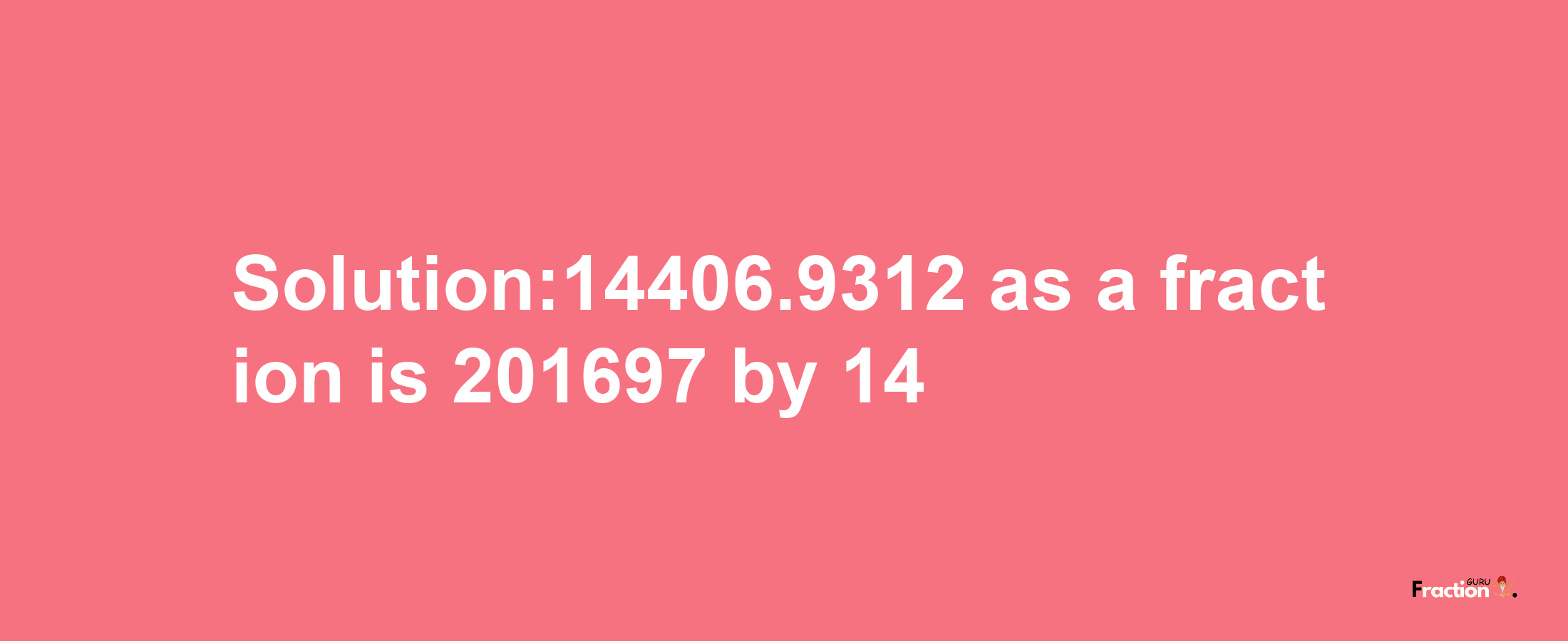 Solution:14406.9312 as a fraction is 201697/14