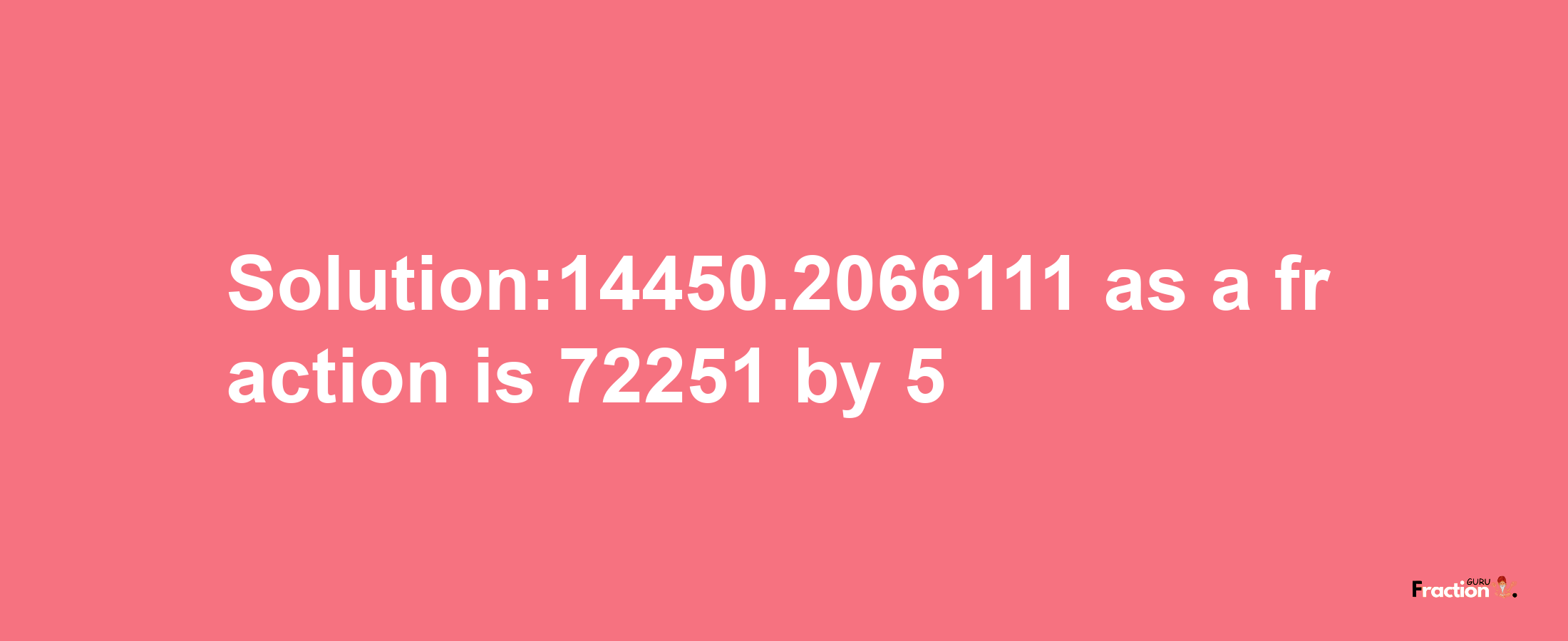 Solution:14450.2066111 as a fraction is 72251/5