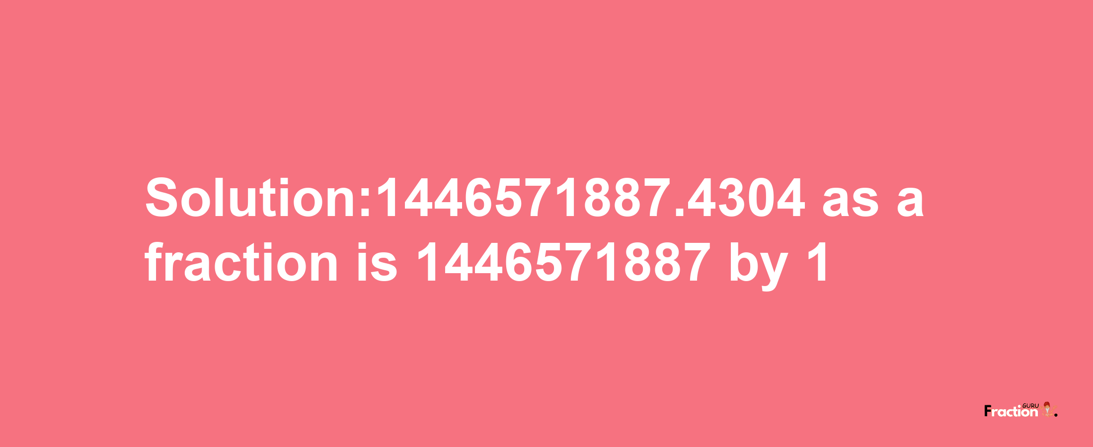 Solution:1446571887.4304 as a fraction is 1446571887/1