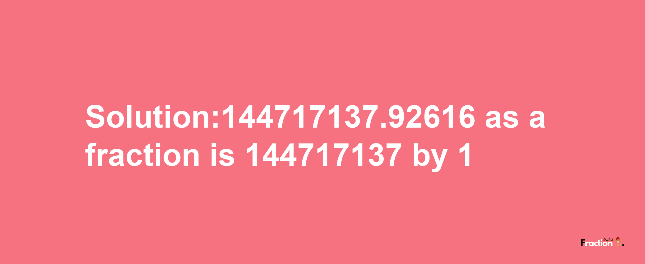 Solution:144717137.92616 as a fraction is 144717137/1