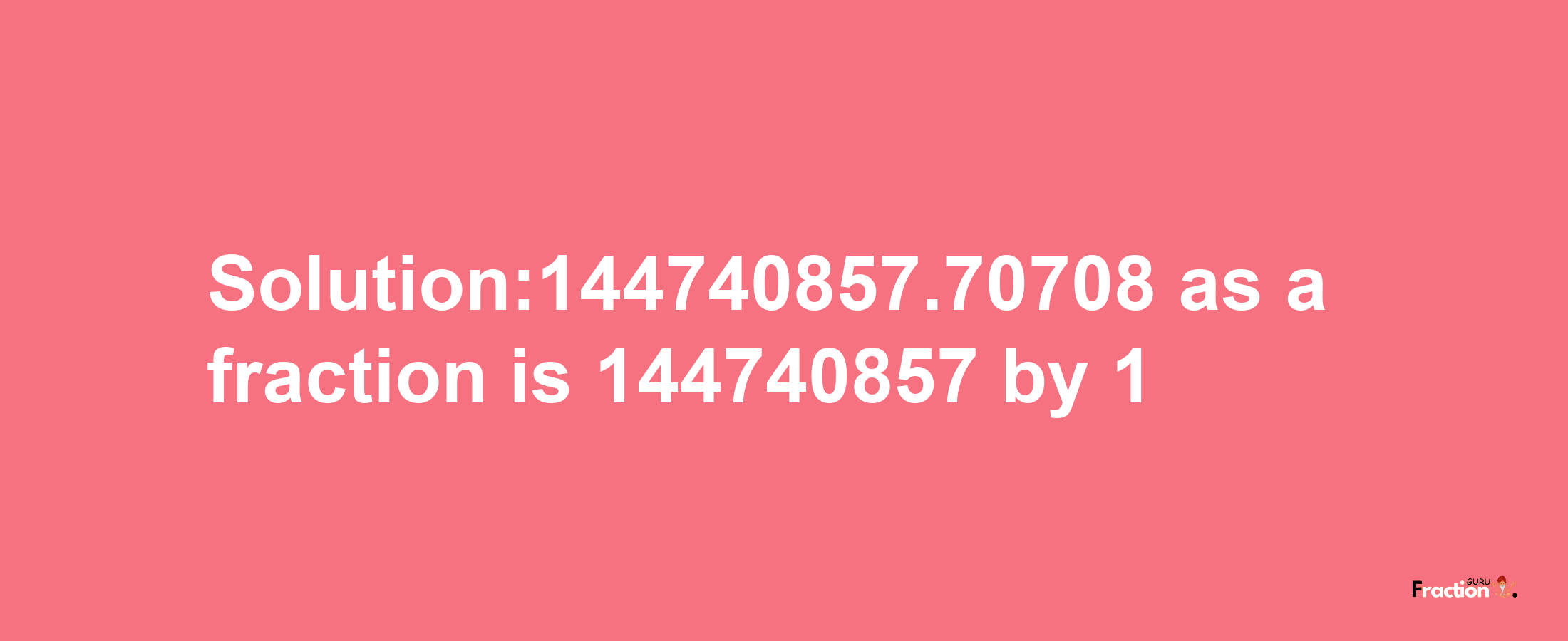 Solution:144740857.70708 as a fraction is 144740857/1