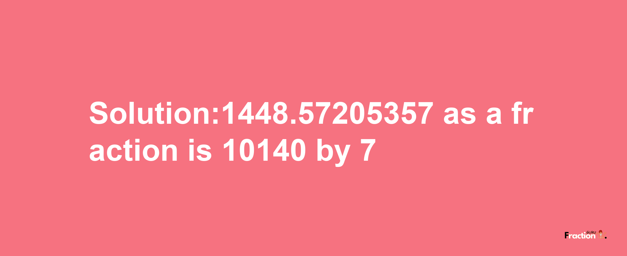 Solution:1448.57205357 as a fraction is 10140/7