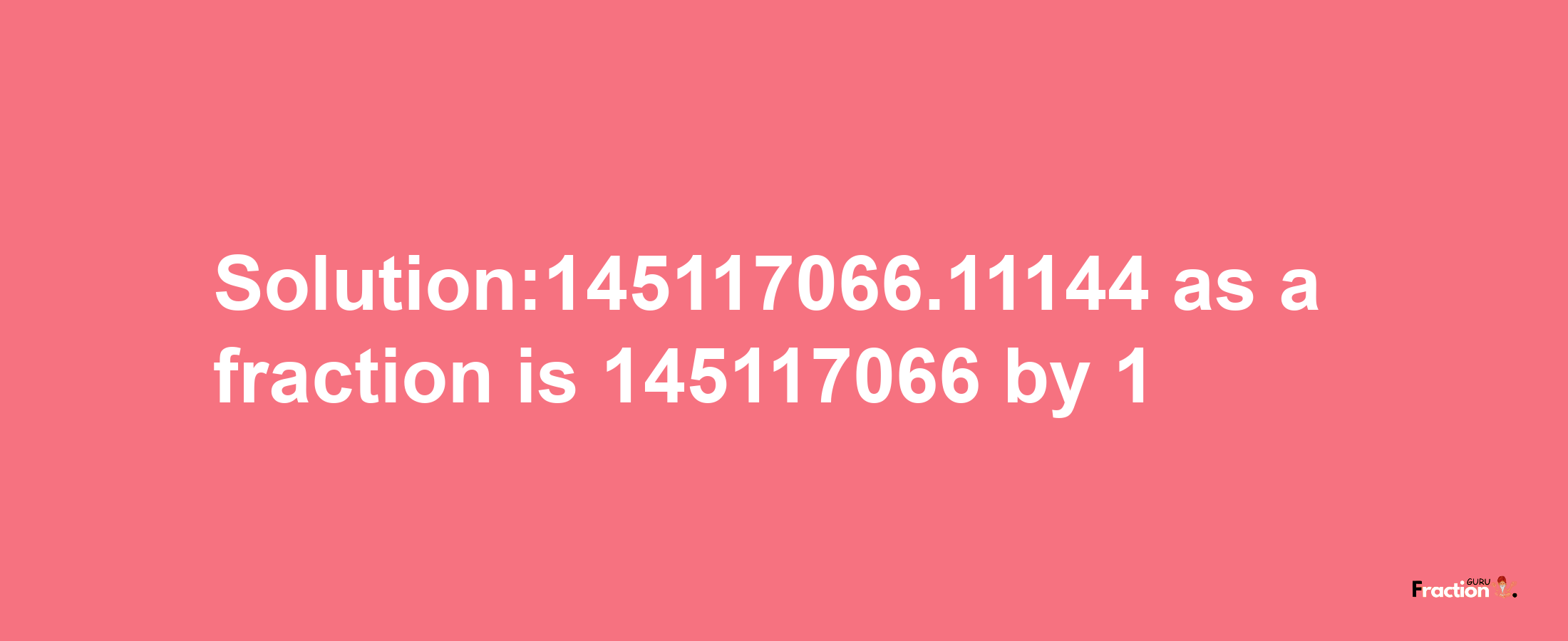 Solution:145117066.11144 as a fraction is 145117066/1