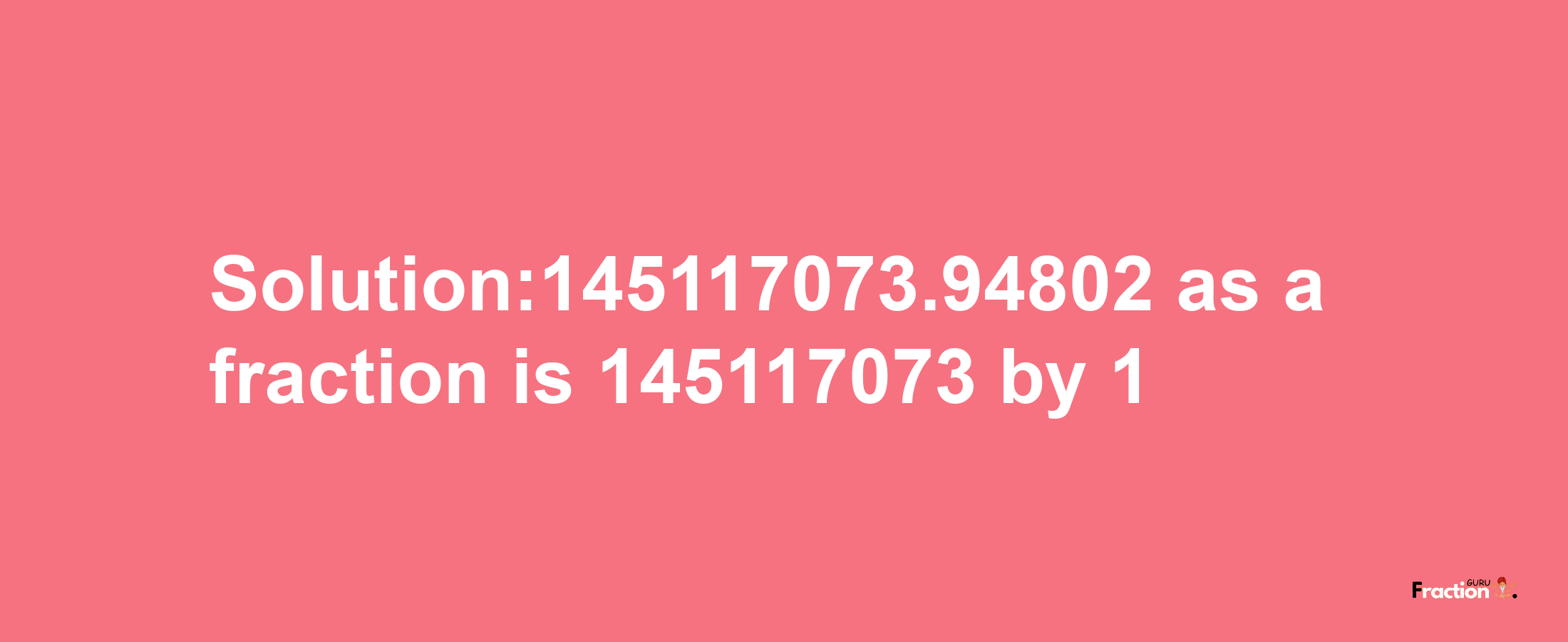 Solution:145117073.94802 as a fraction is 145117073/1