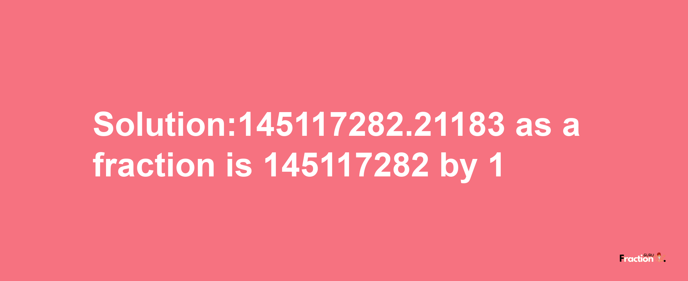 Solution:145117282.21183 as a fraction is 145117282/1