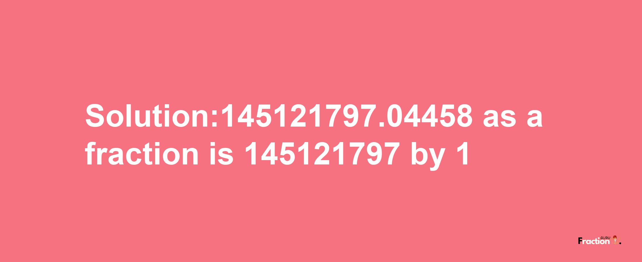 Solution:145121797.04458 as a fraction is 145121797/1