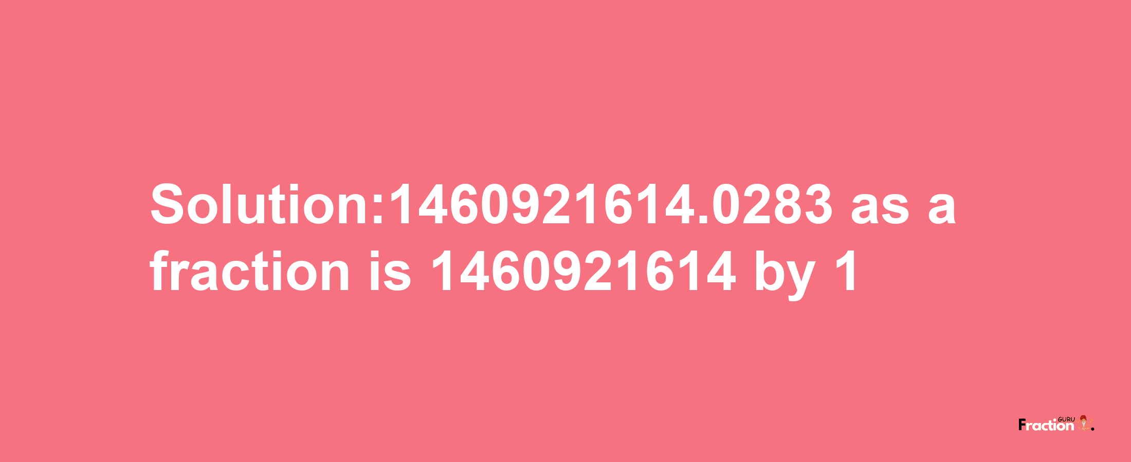 Solution:1460921614.0283 as a fraction is 1460921614/1