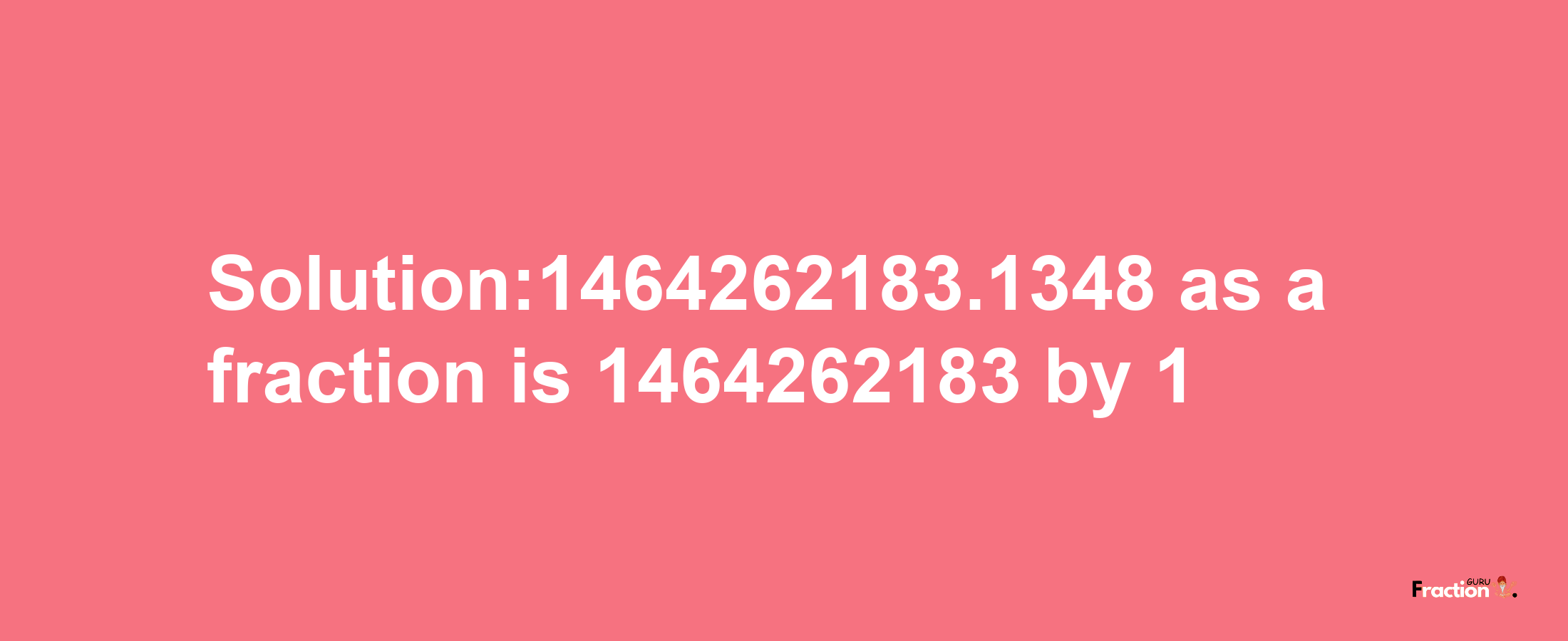 Solution:1464262183.1348 as a fraction is 1464262183/1