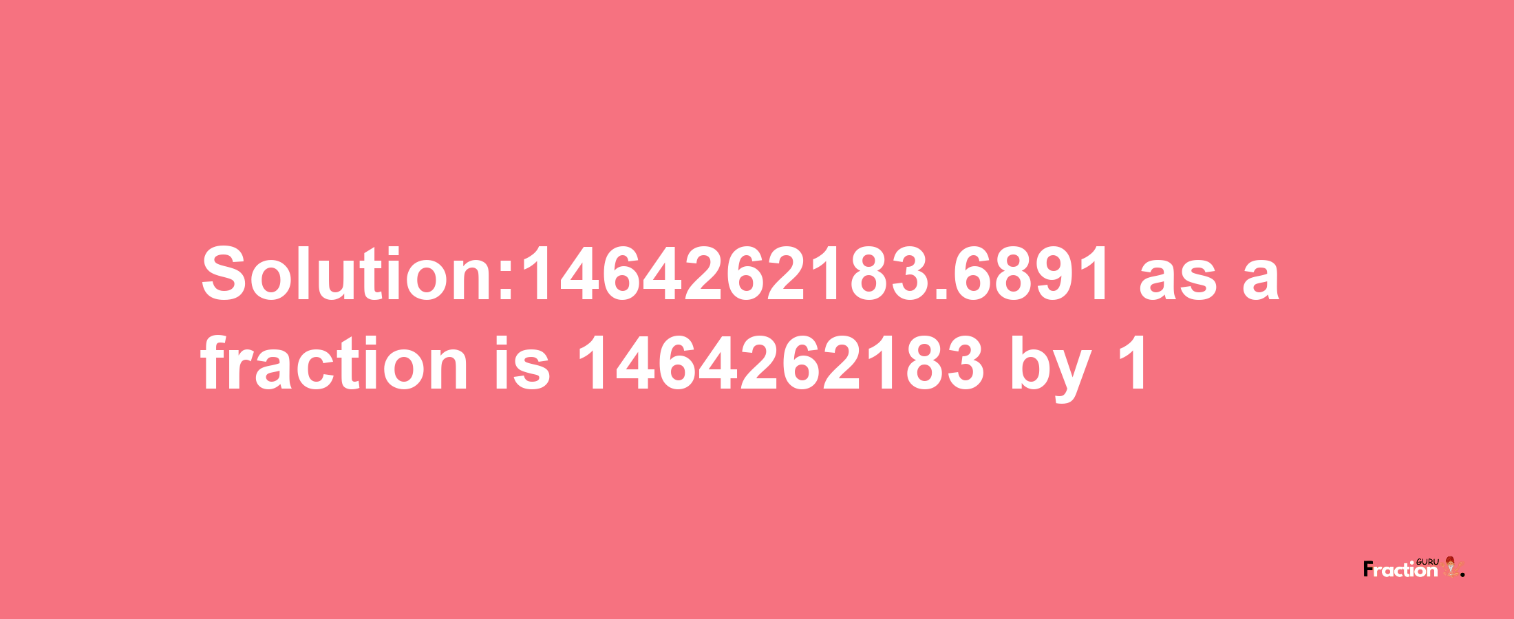 Solution:1464262183.6891 as a fraction is 1464262183/1