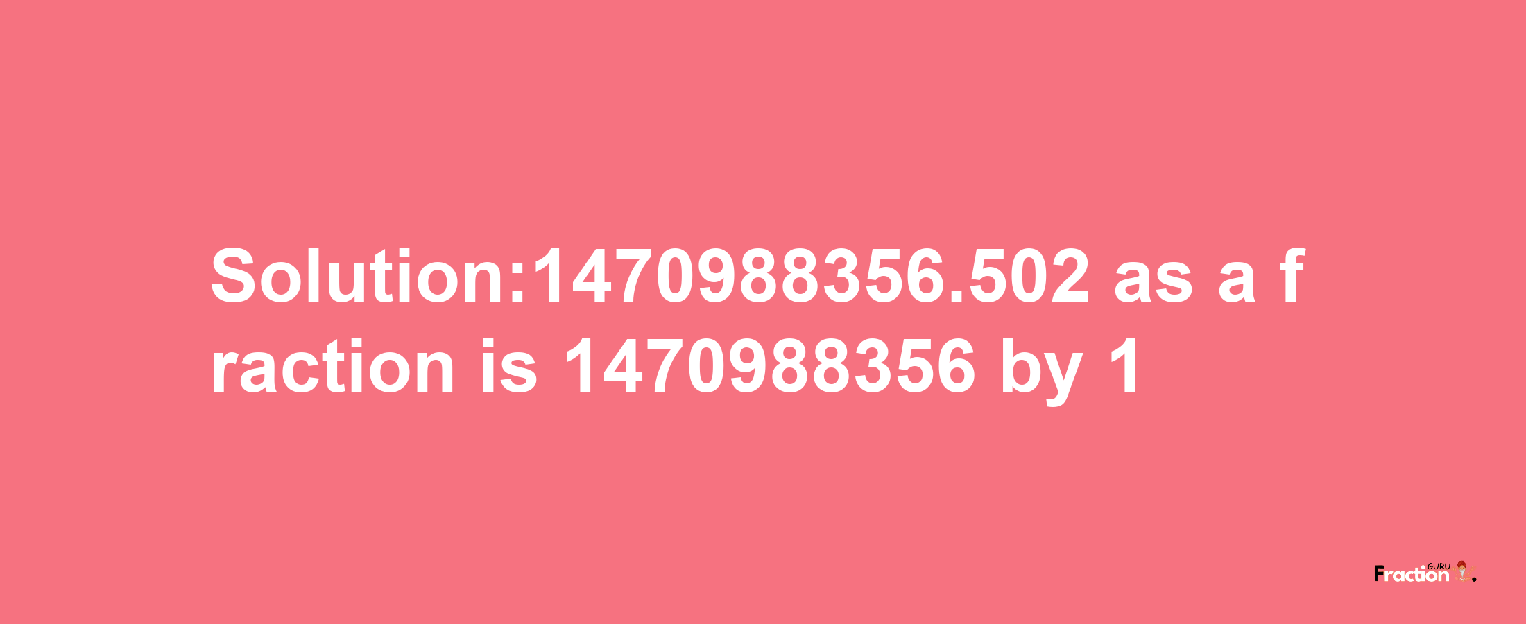 Solution:1470988356.502 as a fraction is 1470988356/1