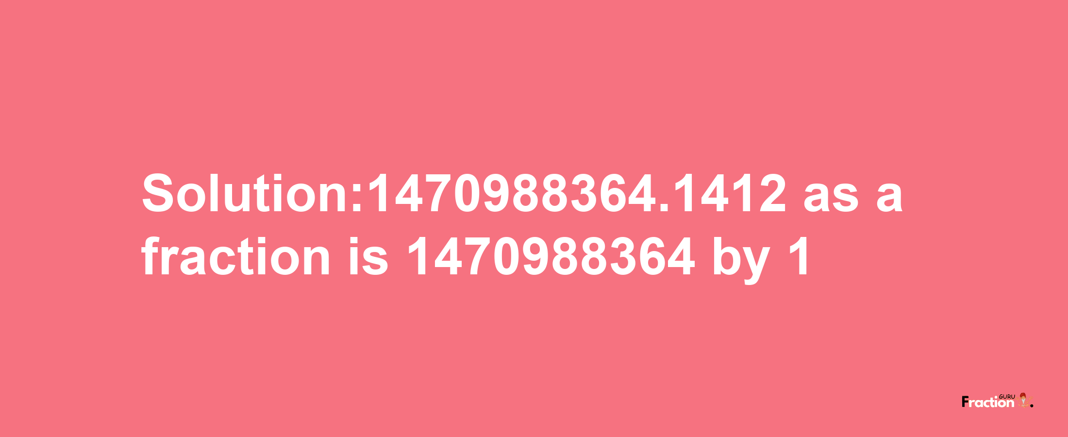 Solution:1470988364.1412 as a fraction is 1470988364/1