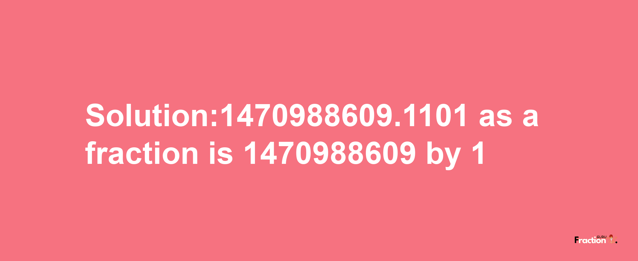 Solution:1470988609.1101 as a fraction is 1470988609/1