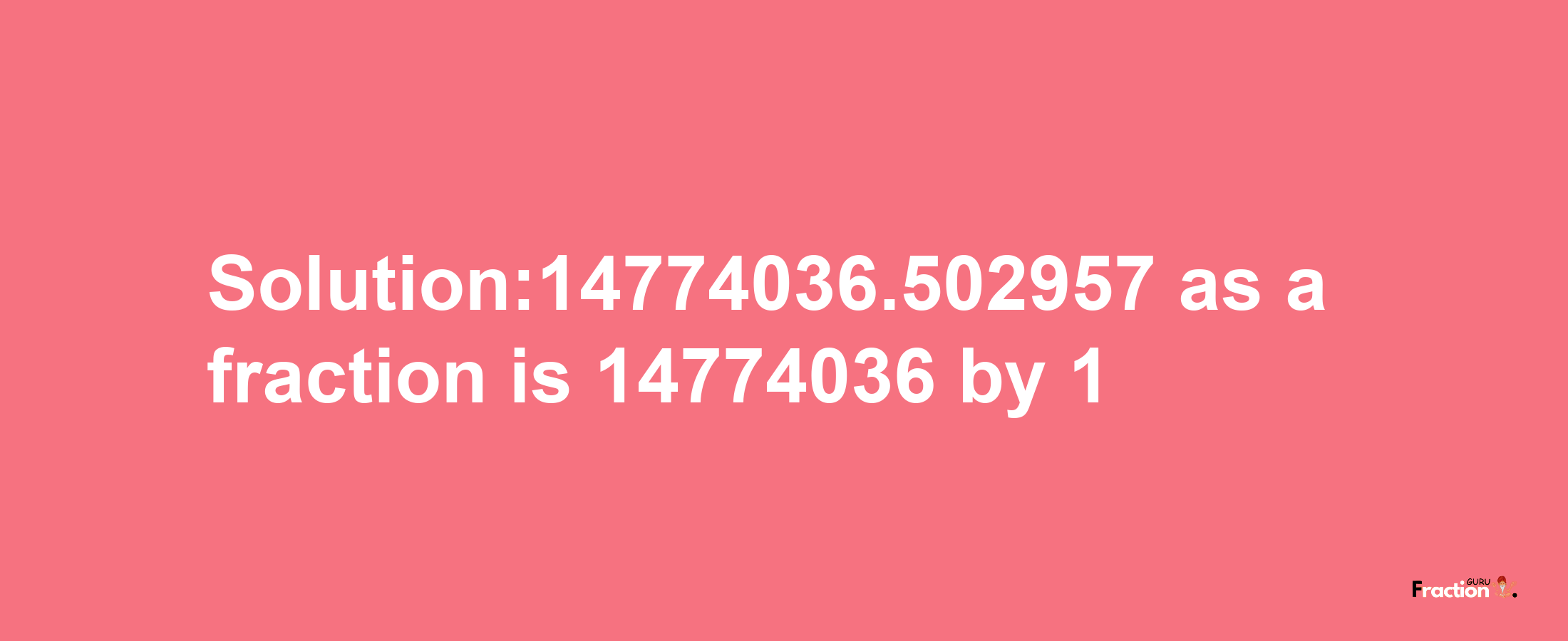 Solution:14774036.502957 as a fraction is 14774036/1