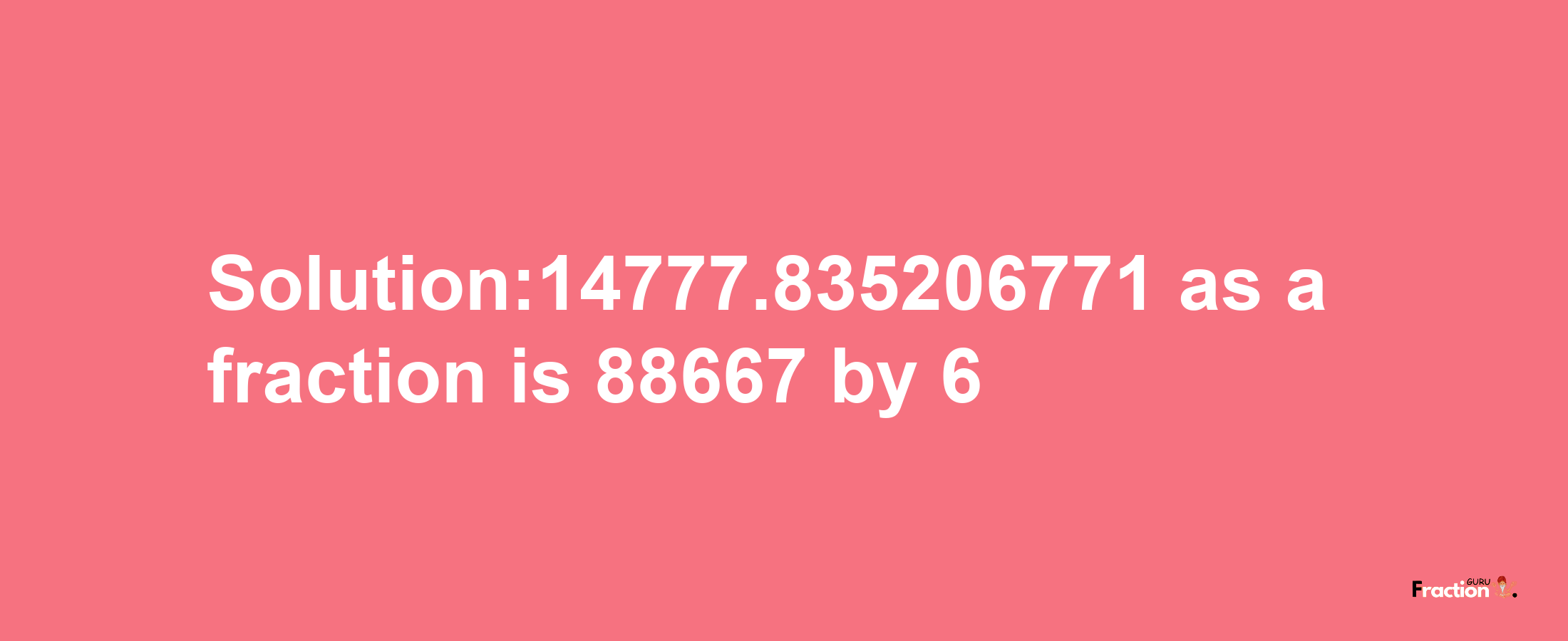 Solution:14777.835206771 as a fraction is 88667/6