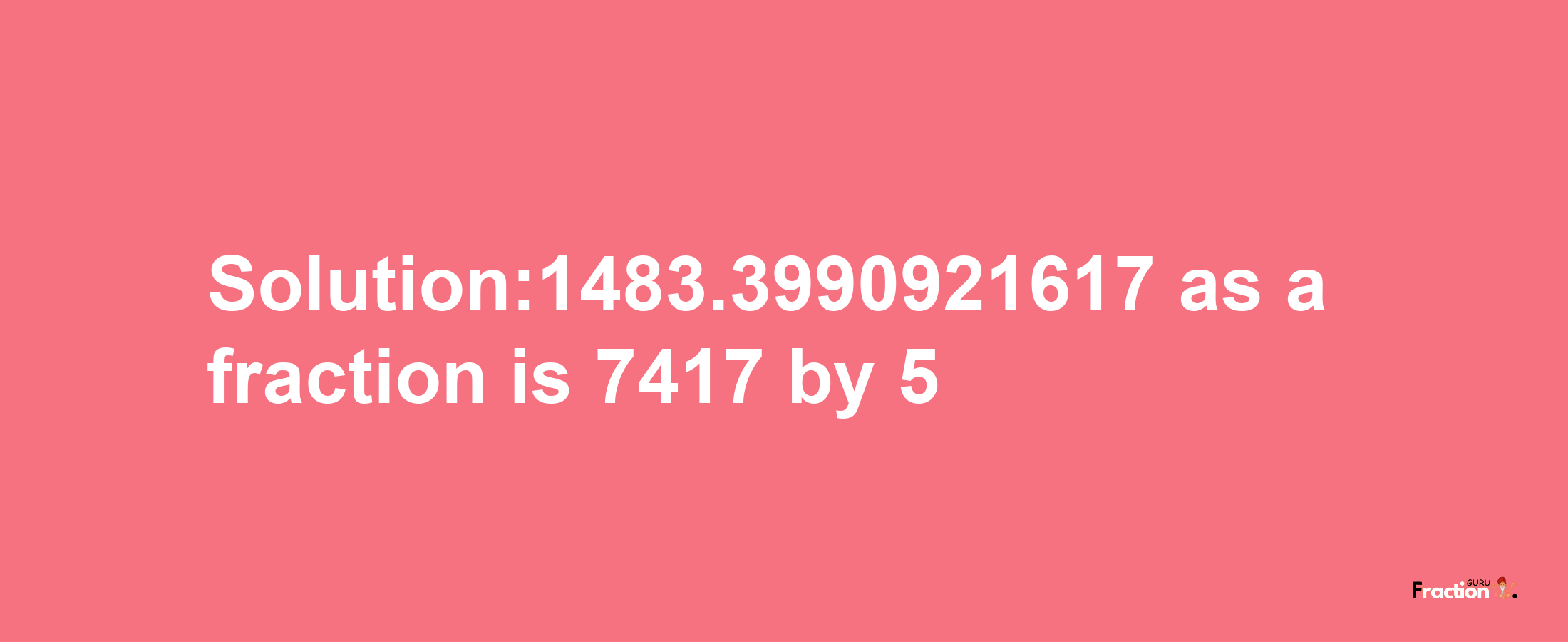 Solution:1483.3990921617 as a fraction is 7417/5