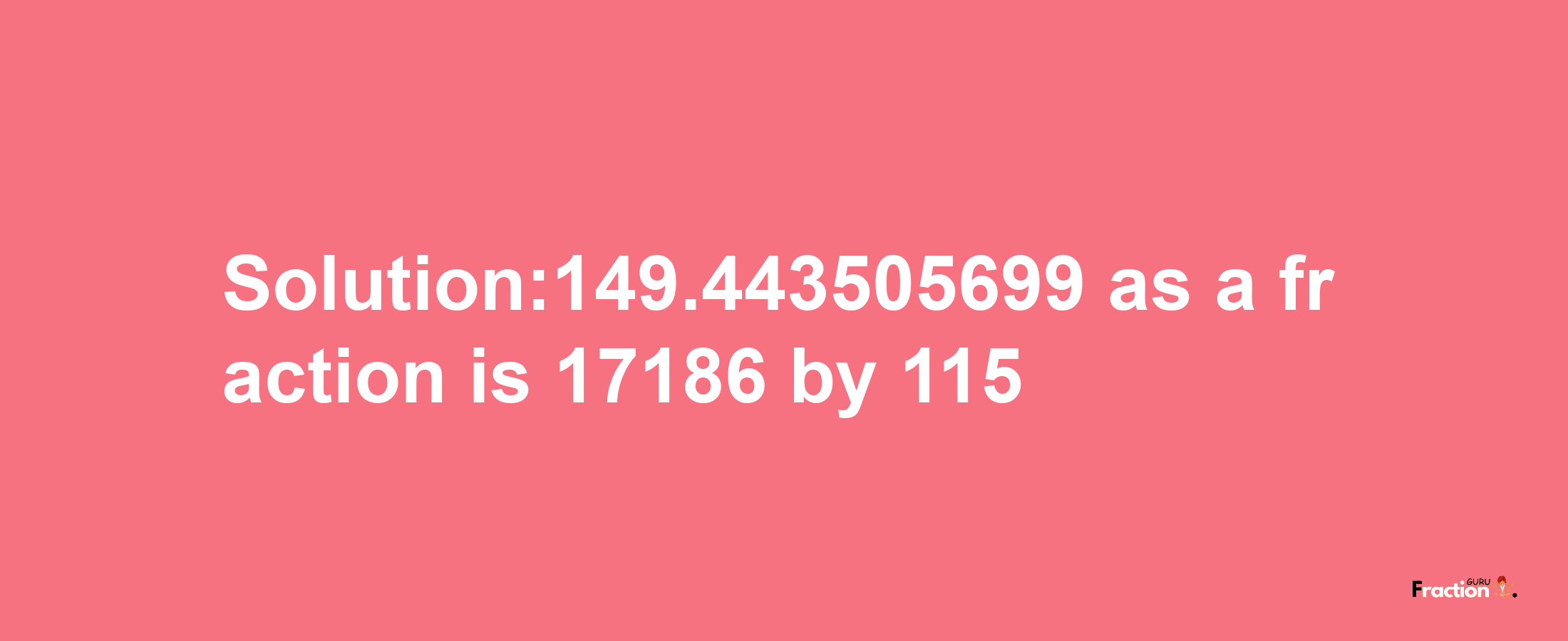 Solution:149.443505699 as a fraction is 17186/115