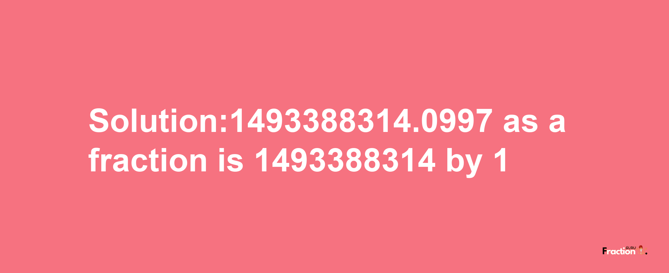 Solution:1493388314.0997 as a fraction is 1493388314/1