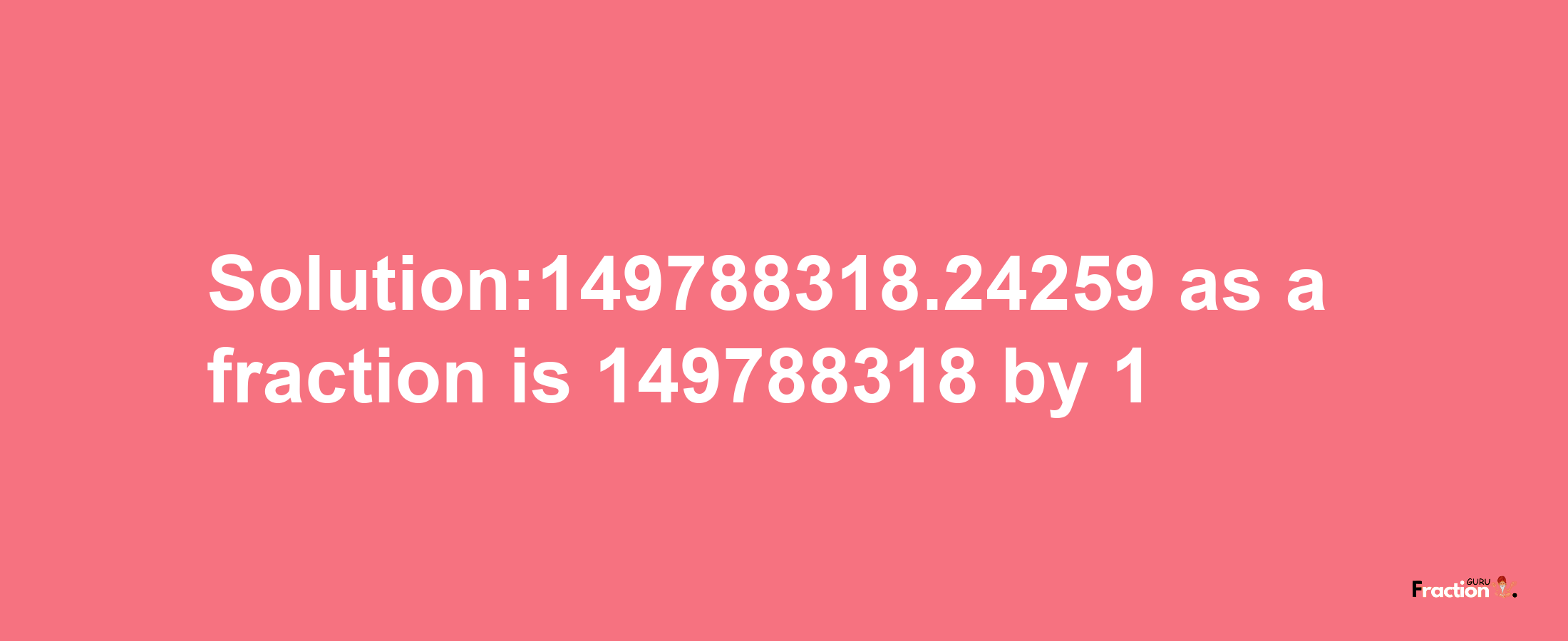 Solution:149788318.24259 as a fraction is 149788318/1