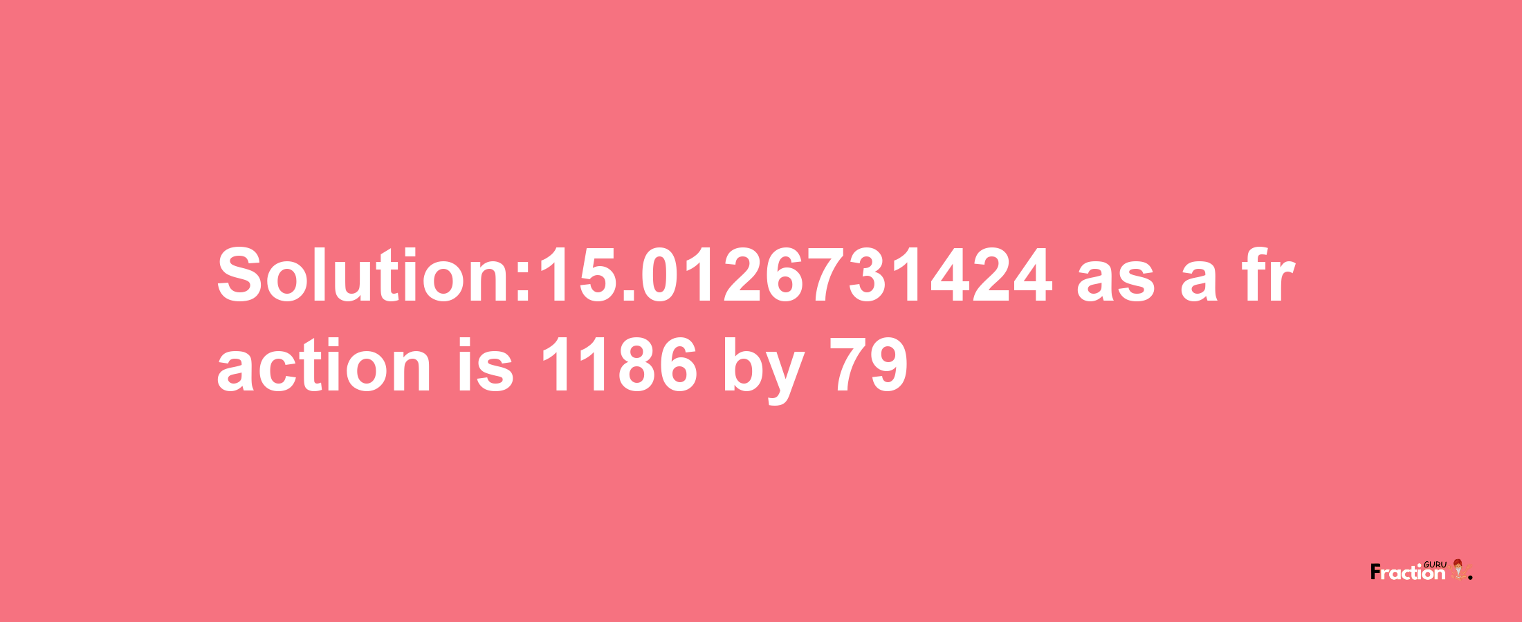 Solution:15.0126731424 as a fraction is 1186/79