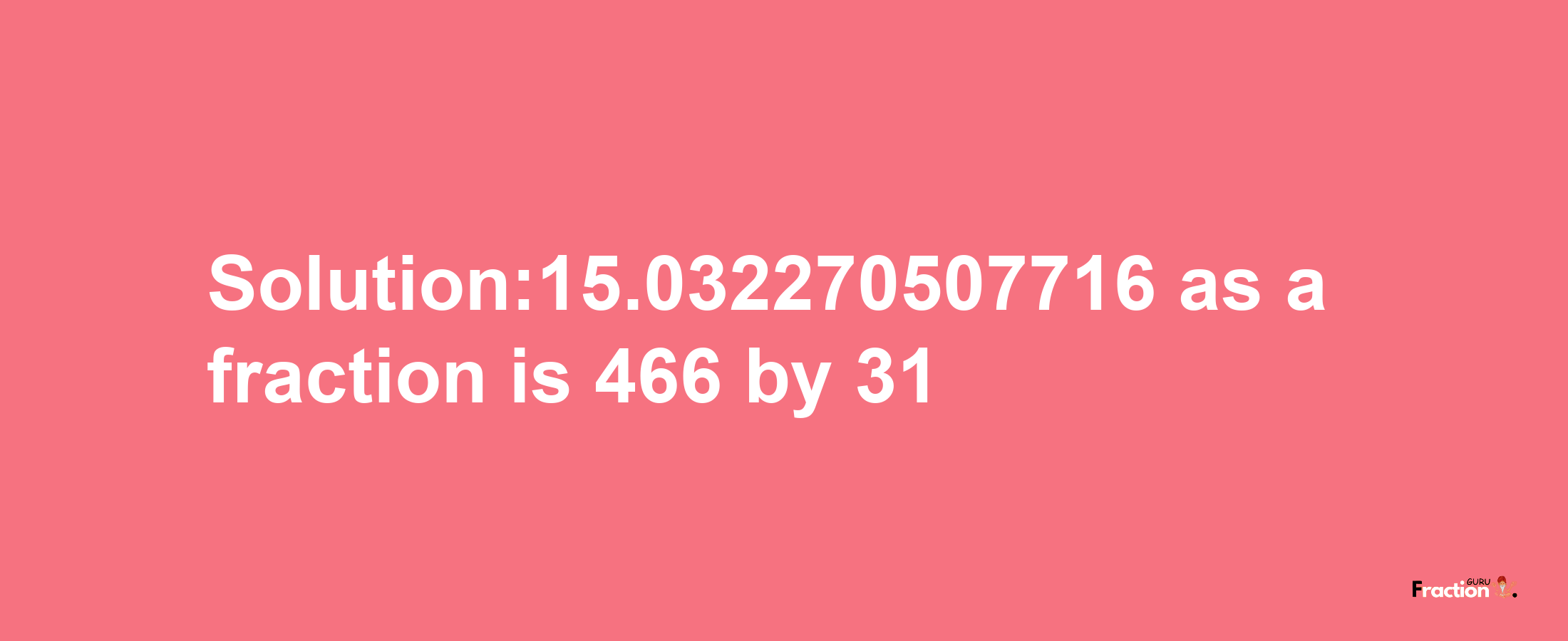 Solution:15.032270507716 as a fraction is 466/31