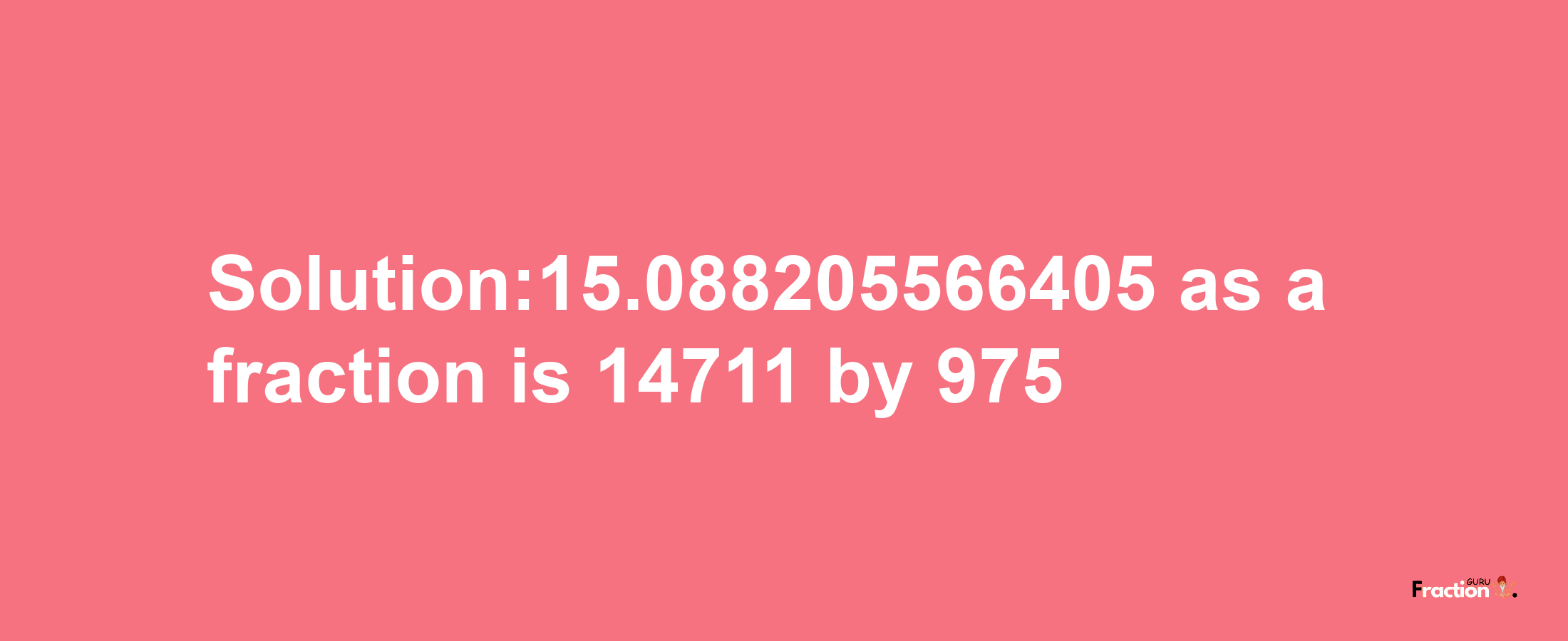 Solution:15.088205566405 as a fraction is 14711/975