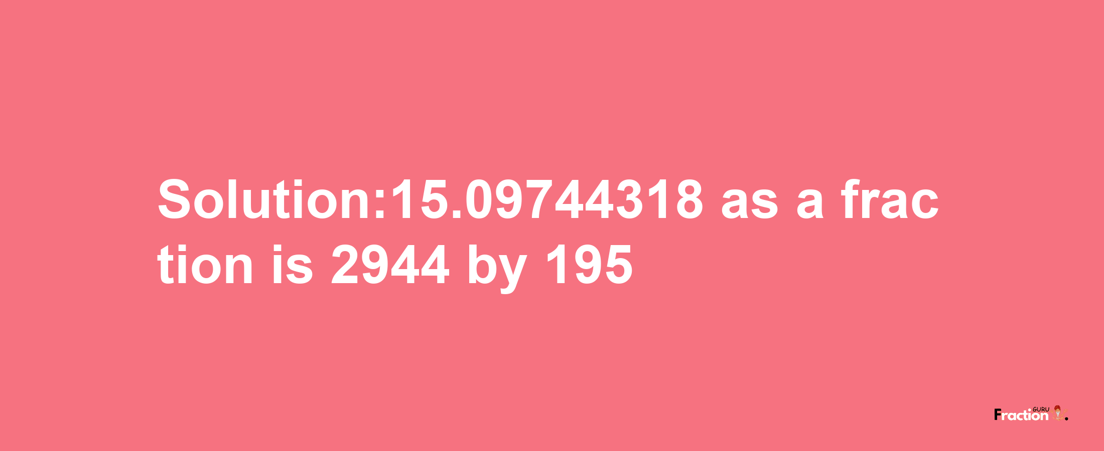 Solution:15.09744318 as a fraction is 2944/195