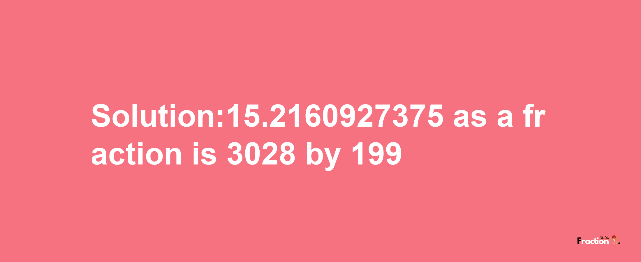 Solution:15.2160927375 as a fraction is 3028/199