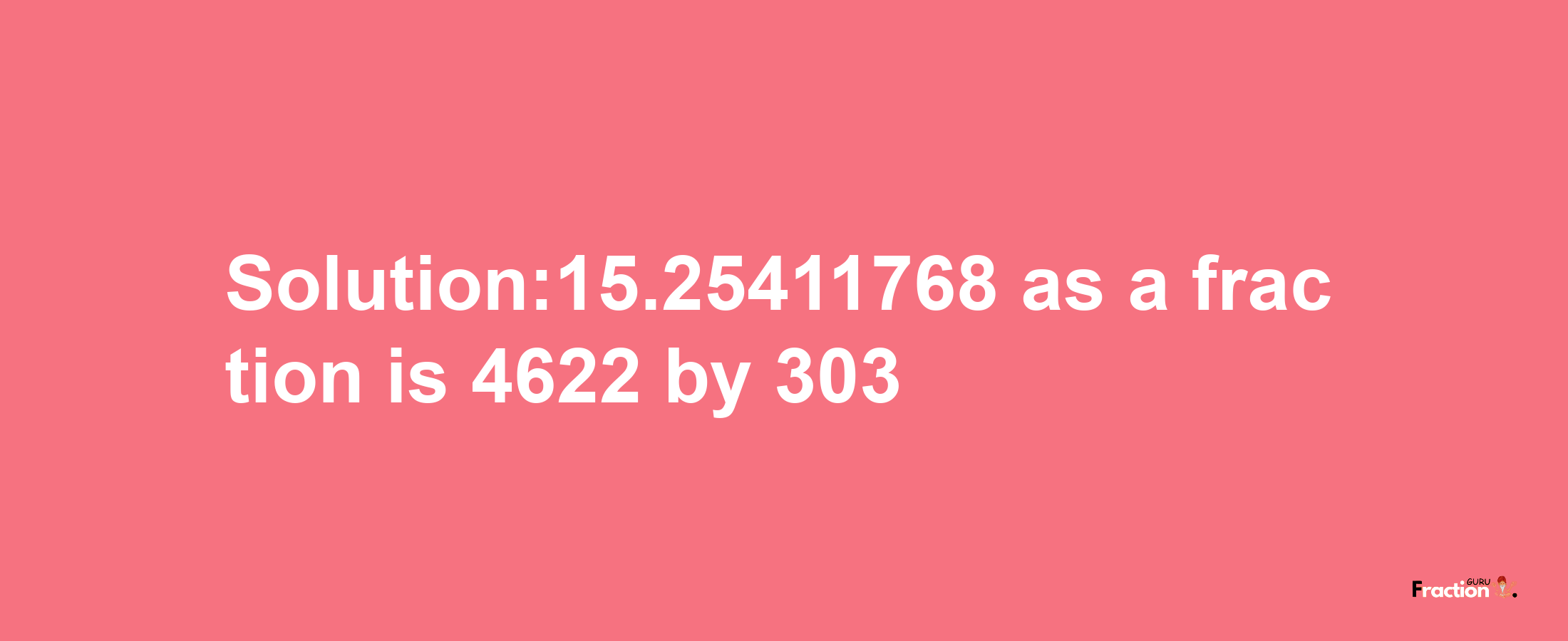 Solution:15.25411768 as a fraction is 4622/303