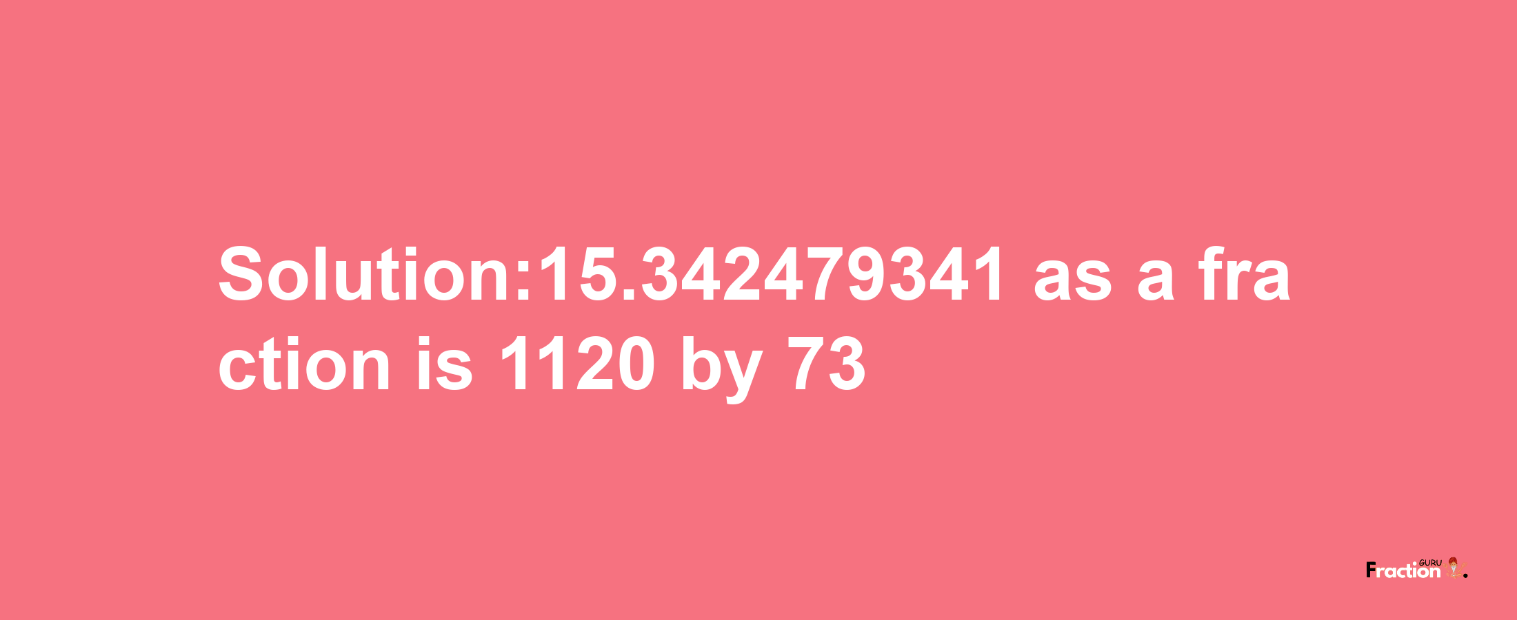 Solution:15.342479341 as a fraction is 1120/73