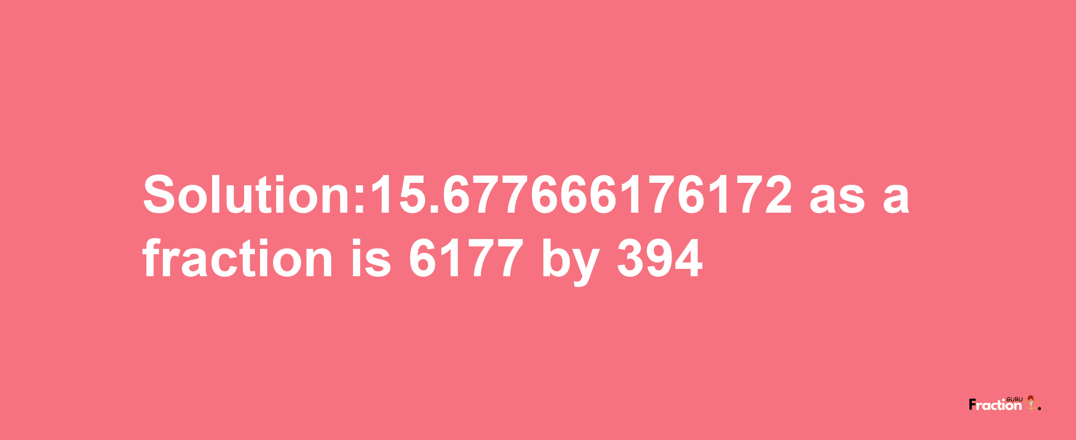 Solution:15.677666176172 as a fraction is 6177/394